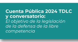 Cuenta Pública 2024 TDLC y conversatorio: El objetivo de la legislación de la defensa de la libre competencia